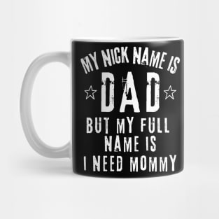 My nick name is dad but my full name is I need Mommy Mug